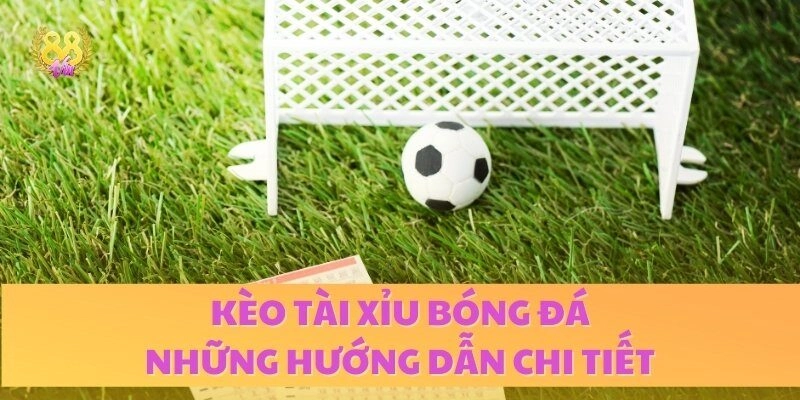 Kèo Tài Xỉu Bóng Đá – Hướng Dẫn Chi Tiết & Cách Cược Hiệu Quả