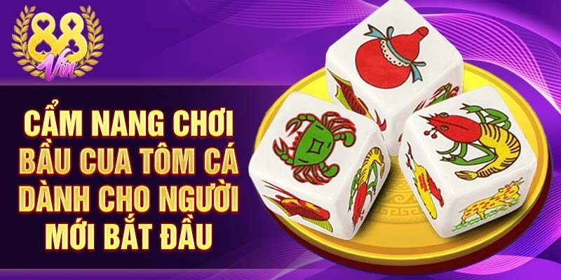 Cẩm nang chơi bầu cua tôm cá dành cho người mới bắt đầu