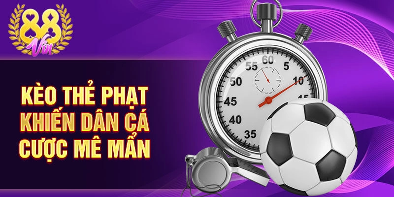 Kèo thẻ phạt khiến dân cá cược mê mẩn