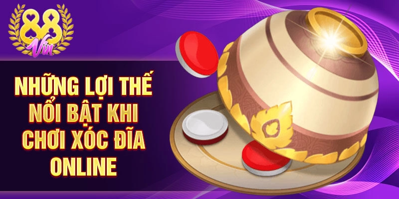 Những lợi thế nổi bật khi chơi xóc đĩa online